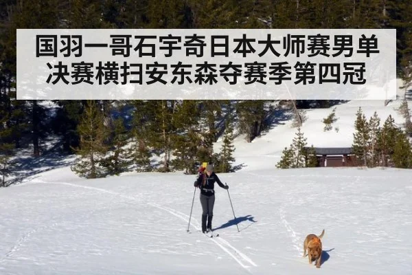国羽一哥石宇奇日本大师赛男单决赛横扫安东森夺赛季第四冠